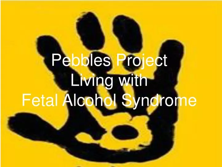 pebbles project living with fetal alcohol syndrome