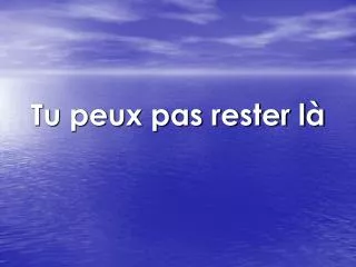tu peux pas rester l