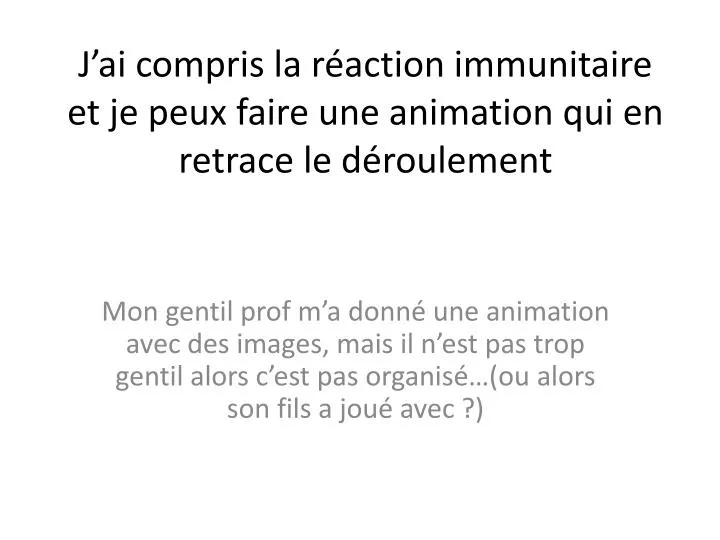 j ai compris la r action immunitaire et je peux faire une animation qui en retrace le d roulement