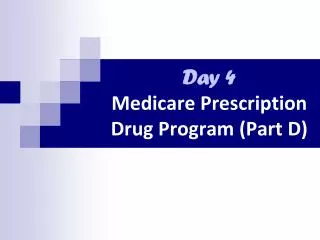 Day 4 Medicare Prescription Drug Program ( Part D)