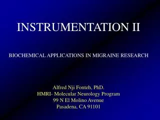 INSTRUMENTATION II BIOCHEMICAL APPLICATIONS IN MIGRAINE RESEARCH Alfred Nji Fonteh, PhD.