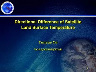 Directional Difference of Satellite Land Surface Temperature Yunyue Yu NOAA/NESDIS/STAR