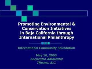 International Community Foundation May 16, 2003 Encuentro Ambiental Tijuana, B.C.