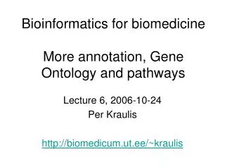 Bioinformatics for biomedicine More annotation, Gene Ontology and pathways