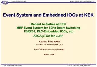 Kazuro Furukawa &lt; kazuro . Furukawa @ kek . jp &gt; For KEKB and Linac Control Groups May.1.2009.