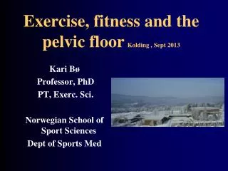 Exercise, fitness and the pelvic floor Kolding , Sept 2013