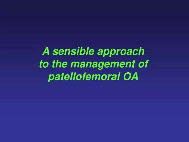 a sensible approach to the management of patellofemoral oa