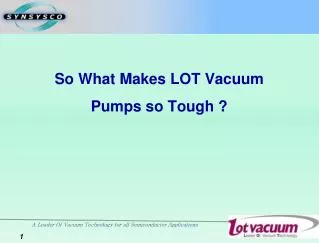 So What Makes LOT Vacuum Pumps so Tough ?