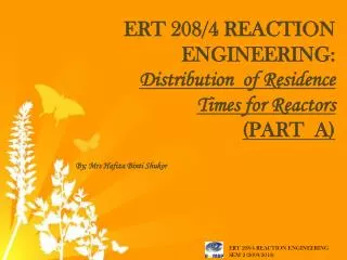 ERT 208/4 REACTION ENGINEERING: Distribution of Residence Times for Reactors (PART A)