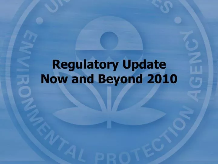 regulatory update now and beyond 2010