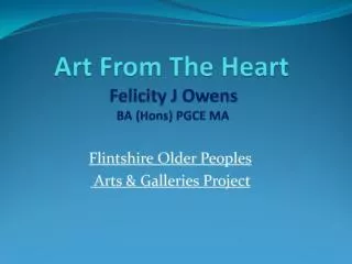 Art From The Heart Felicity J Owens BA (Hons) PGCE MA