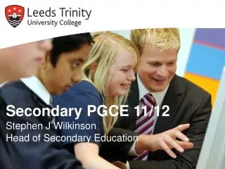 Secondary PGCE 11/12 Stephen J Wilkinson Head of Secondary Education
