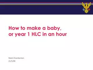 How to make a baby, or year 1 HLC in an hour