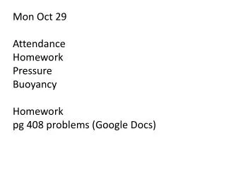 Mon Oct 29 Attendance Homework Pressure Buoyancy Homework pg 408 problems (Google Docs)