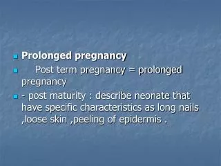 Prolonged pregnancy 	Post term pregnancy = prolonged pregnancy