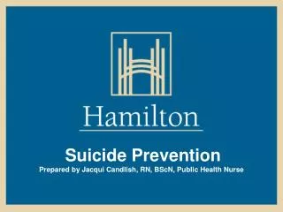 Suicide Prevention Prepared by Jacqui Candlish, RN, BScN, Public Health Nurse