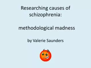 Researching causes of schizophrenia: methodological madness by Valerie Saunders
