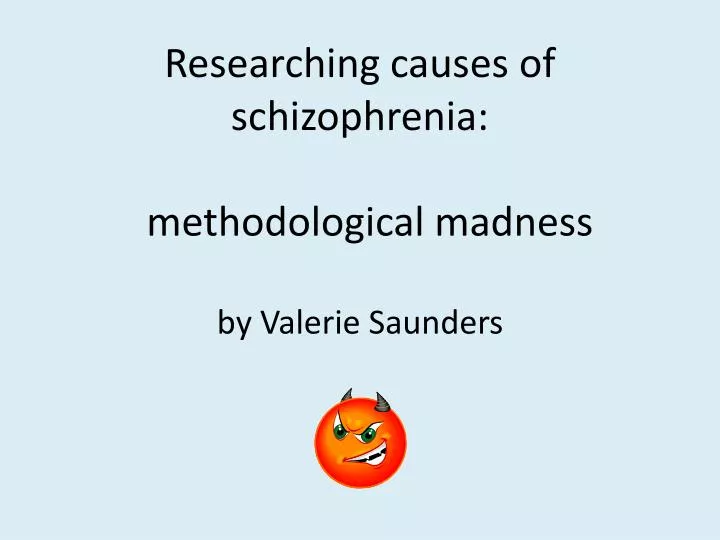 researching causes of schizophrenia methodological madness by valerie saunders