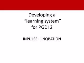 Developing a “ learning system ” for PGDI 2 INPULSE – INQBATION