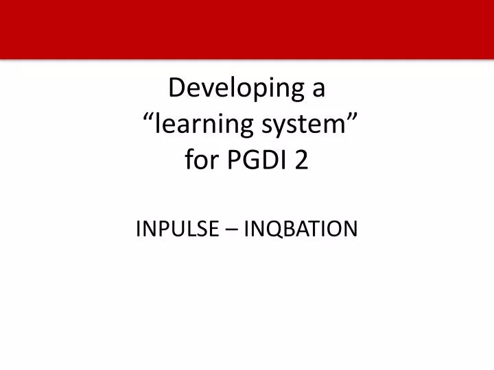 developing a learning system for pgdi 2 inpulse inqbation