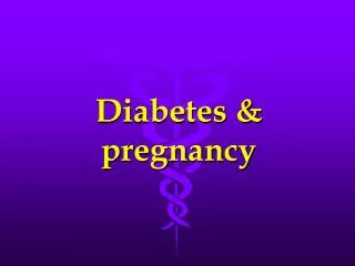 Diabetes &amp; pregnancy
