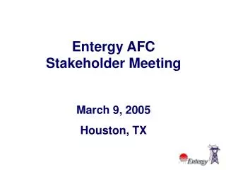 Entergy AFC Stakeholder Meeting March 9, 2005 Houston, TX