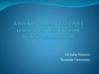 A flexible, contextualised PgCE Learning and Teaching in HE for new academic staff.
