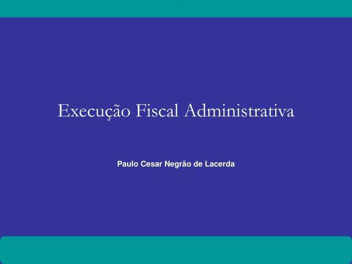 execu o fiscal administrativa