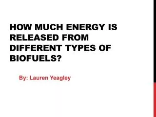 hOW MUCH ENERGY IS RELEASED FROM DIFFERENT TYPES OF BIOFUELS?