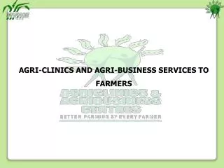 AGRI-CLINICS AND AGRI-BUSINESS SERVICES TO FARMERS