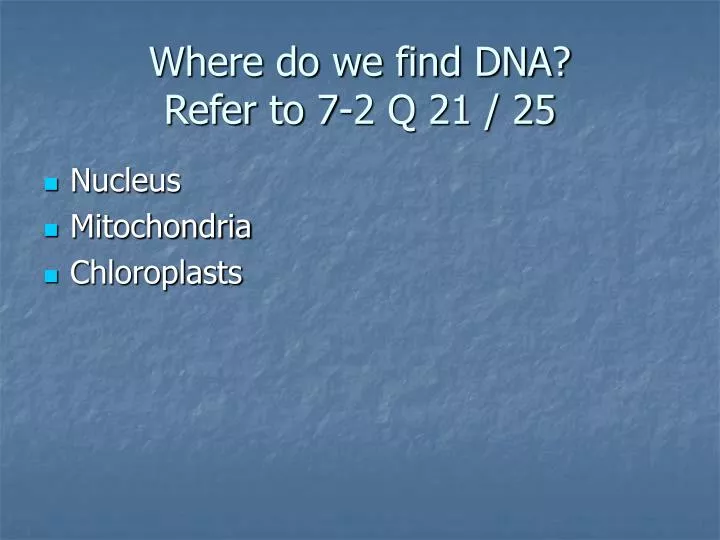 where do we find dna refer to 7 2 q 21 25