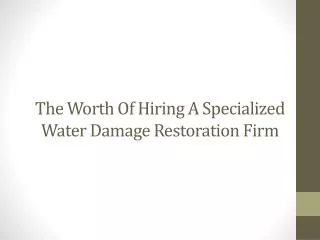 The Worth of Hiring a Specialized Water Damage Restoration F