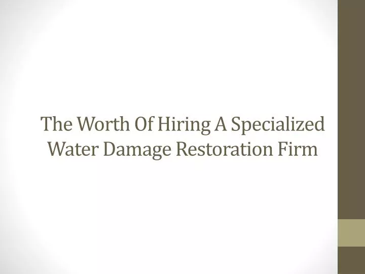 the worth o f hiring a s pecialized water damage restoration firm