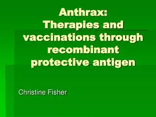 Anthrax: Therapies and vaccinations through recombinant protective antigen