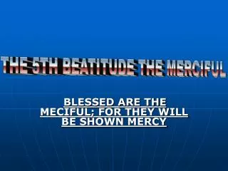 BLESSED ARE THE MECIFUL; FOR THEY WILL BE SHOWN MERCY