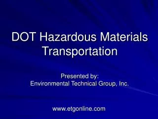 DOT Hazardous Materials Transportation Presented by: Environmental Technical Group, Inc.