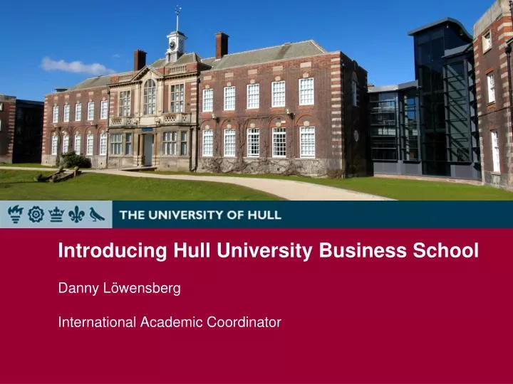 introducing hull university business school danny l wensberg international academic coordinator