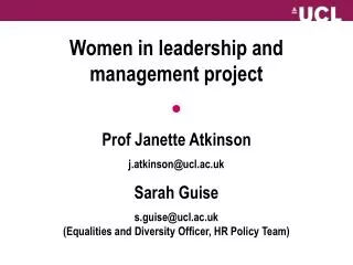 Women in leadership and management project ? Prof Janette Atkinson j.atkinson@ucl.ac.uk