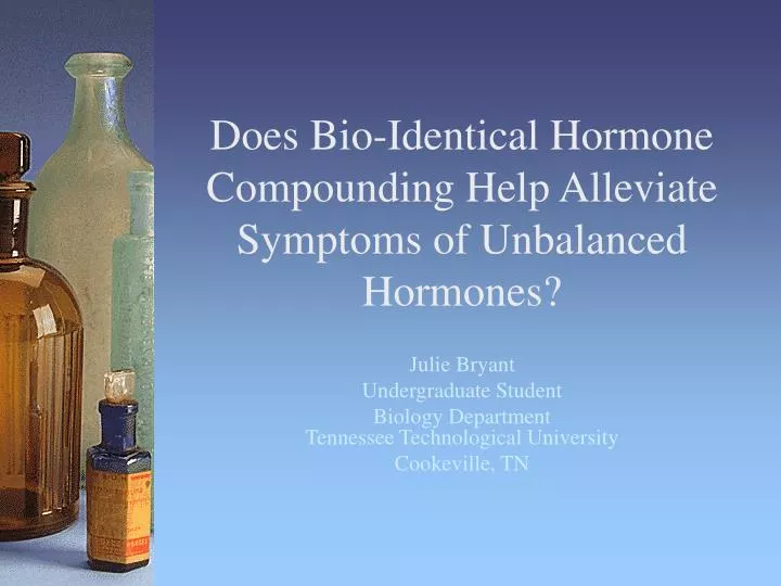 does bio identical hormone compounding help alleviate symptoms of unbalanced hormones