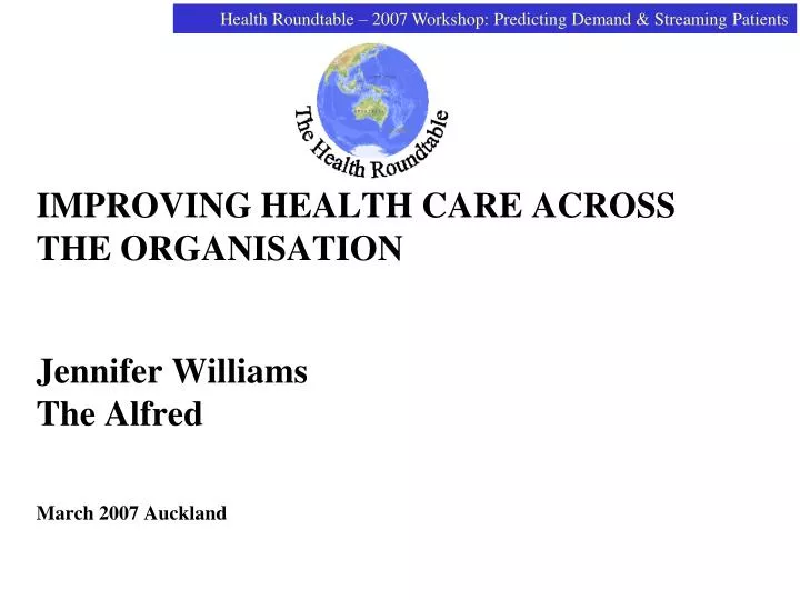improving health care across the organisation jennifer williams the alfred march 2007 auckland