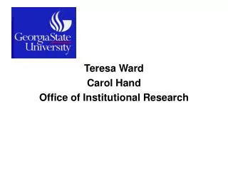 Teresa Ward Carol Hand Office of Institutional Research