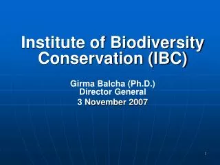 Institute of Biodiversity Conservation (IBC) Girma Balcha (Ph.D.) Director General
