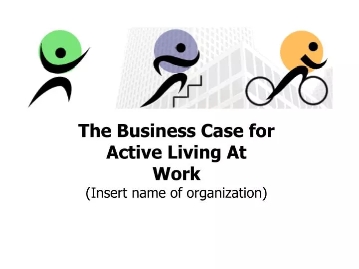 the business case for active living at work insert name of organization