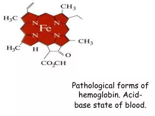 Pathological forms of hemoglobin . Acid - base state of blood.
