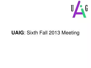UAIG : Sixth Fall 2013 Meeting