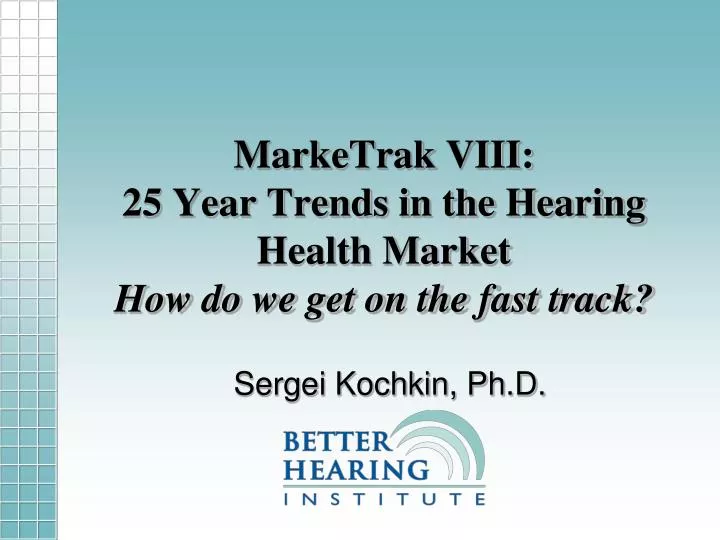 marketrak viii 25 year trends in the hearing health market how do we get on the fast track