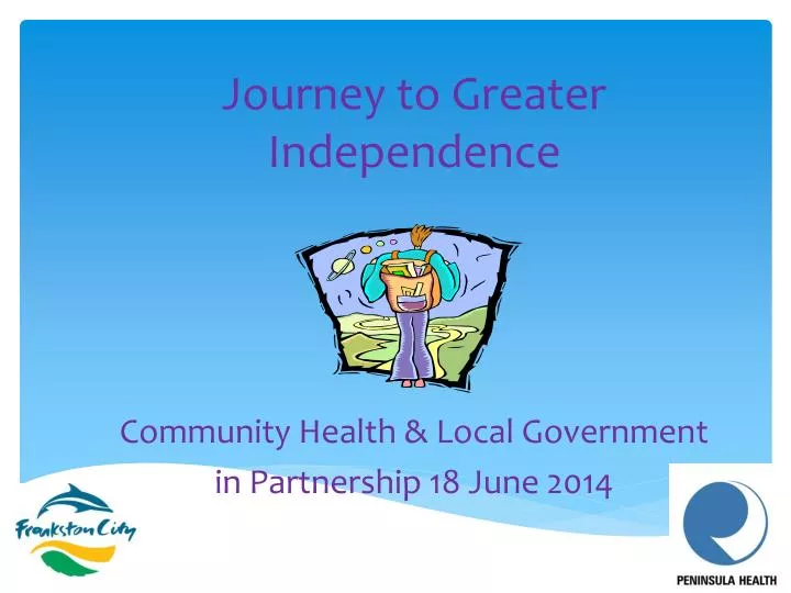 journey to greater independence community health local government in partnership 18 june 2014
