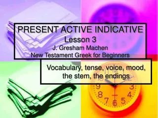 PRESENT ACTIVE INDICATIVE Lesson 3 J. Gresham Machen New Testament Greek for Beginners