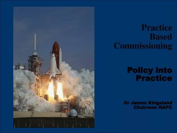 practice based commissioning policy into practice dr james kingsland chairman napc