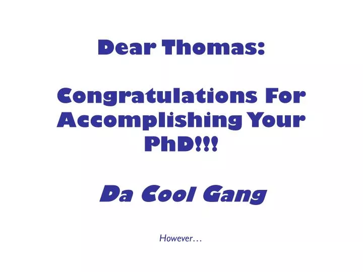 dear thomas congratulations for accomplishing your phd d a c ool g ang